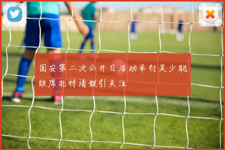 国安第二次公开日活动举行吴少聪缺席孔特请假引关注